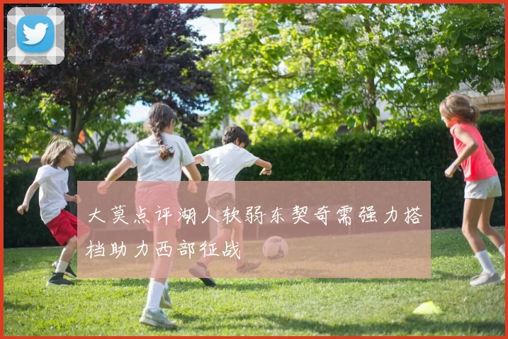 大莫点评湖人软弱东契奇需强力搭档助力西部征战