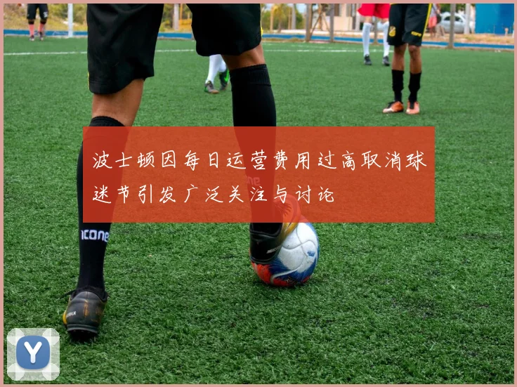 波士顿因每日运营费用过高取消球迷节引发广泛关注与讨论