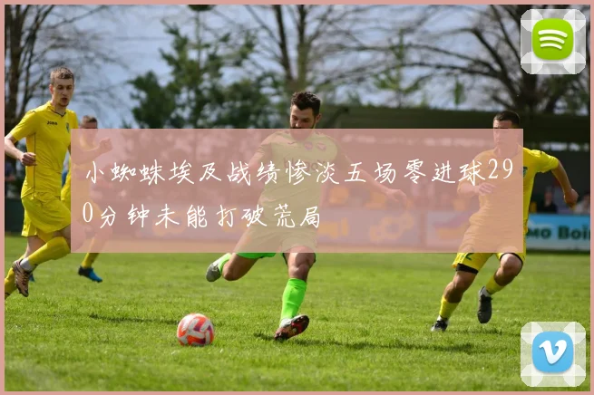 小蜘蛛埃及战绩惨淡五场零进球290分钟未能打破荒局