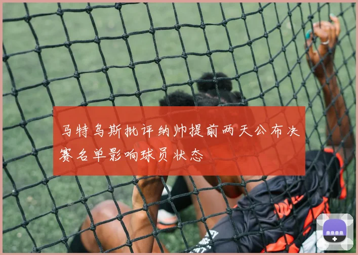 马特乌斯批评纳帅提前两天公布决赛名单影响球员状态